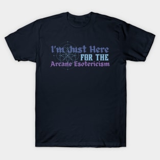 I'm just here for the arcane esotericism T-Shirt